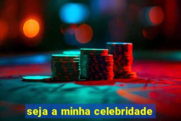 seja a minha celebridade