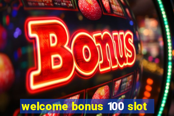 welcome bonus 100 slot