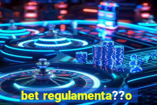 bet regulamenta??o