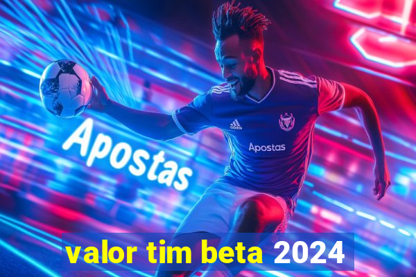 valor tim beta 2024