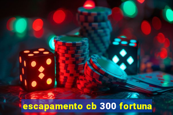 escapamento cb 300 fortuna