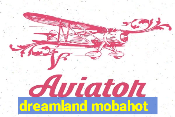 dreamland mobahot