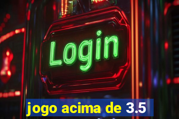 jogo acima de 3.5