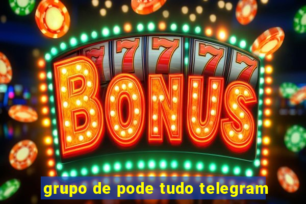 grupo de pode tudo telegram