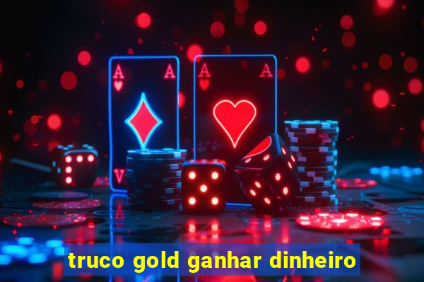 truco gold ganhar dinheiro