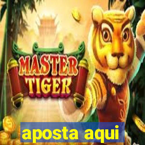 aposta aqui