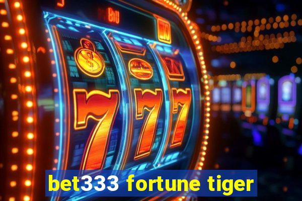 bet333 fortune tiger