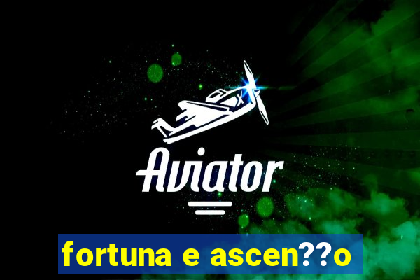 fortuna e ascen??o