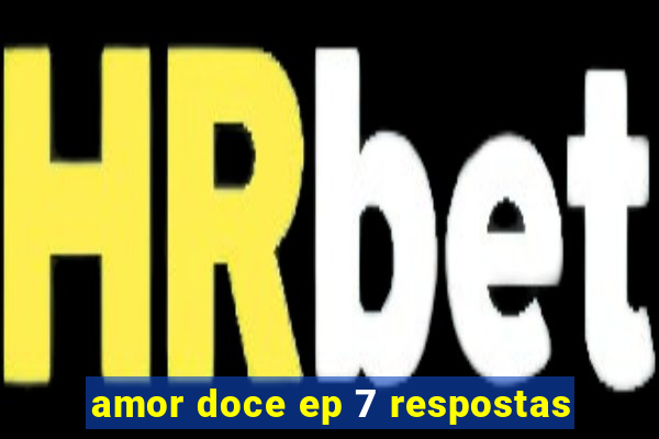 amor doce ep 7 respostas