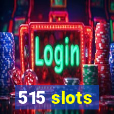 515 slots