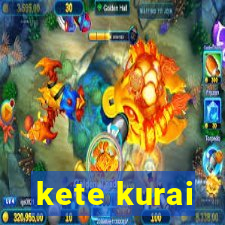 kete kurai