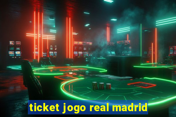 ticket jogo real madrid