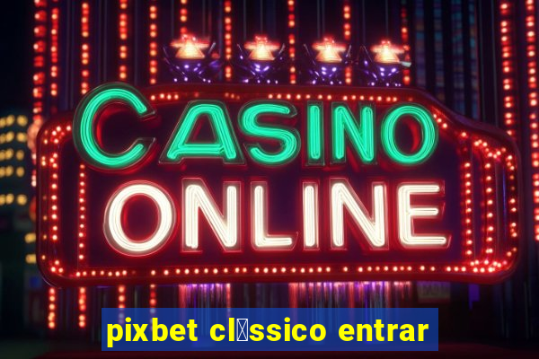 pixbet cl谩ssico entrar