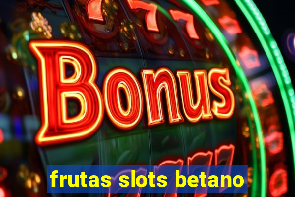 frutas slots betano