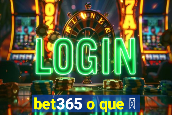 bet365 o que 茅