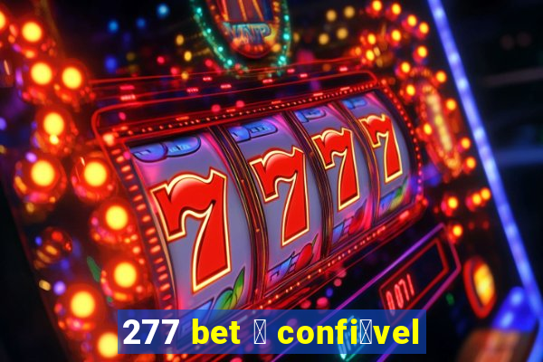 277 bet 茅 confi谩vel