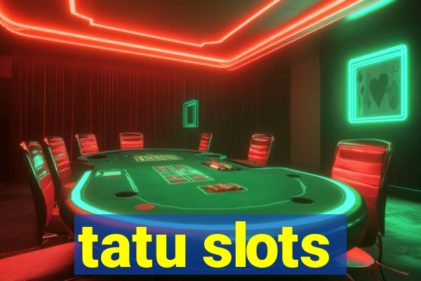 tatu slots