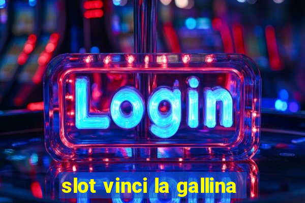 slot vinci la gallina