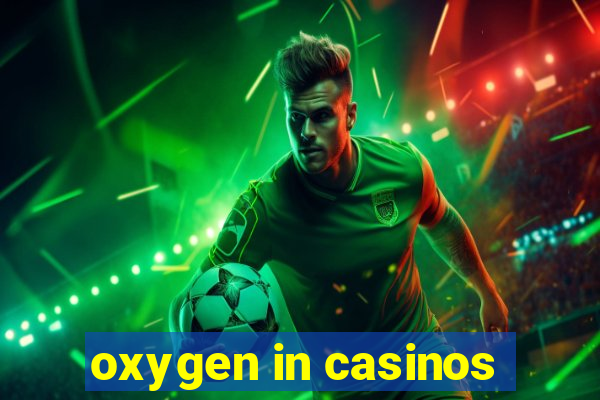 oxygen in casinos