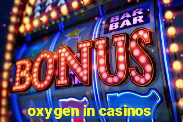 oxygen in casinos