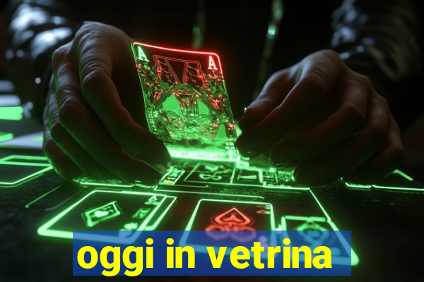 oggi in vetrina