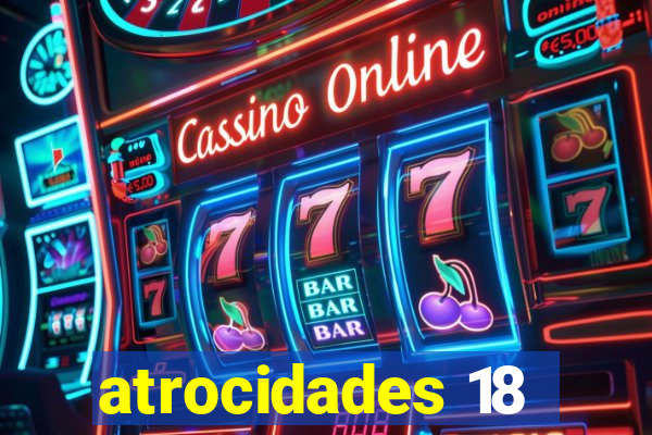 atrocidades 18