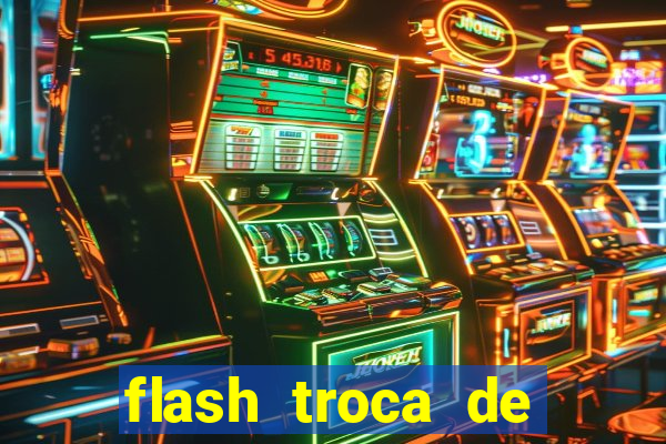 flash troca de corpo parte 2