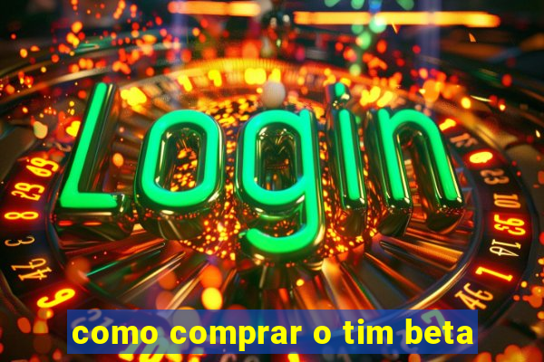 como comprar o tim beta