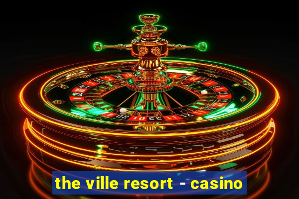 the ville resort - casino