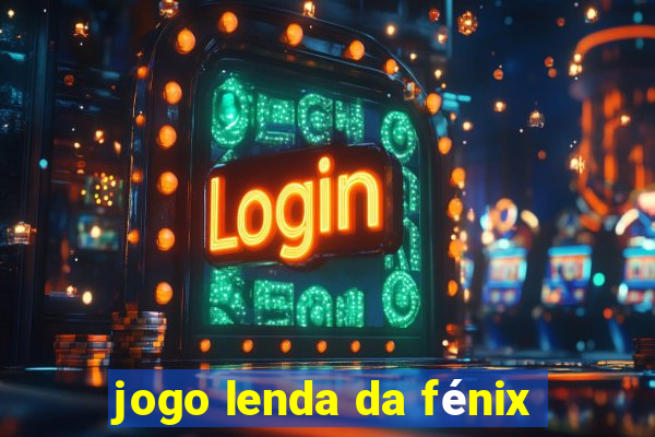 jogo lenda da fénix