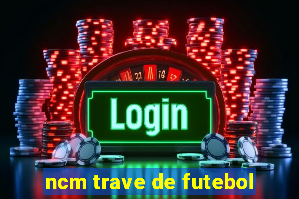 ncm trave de futebol