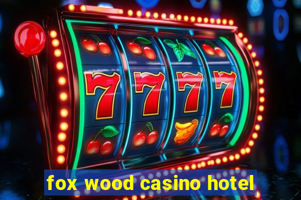 fox wood casino hotel