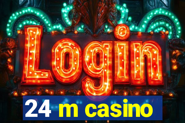 24 m casino