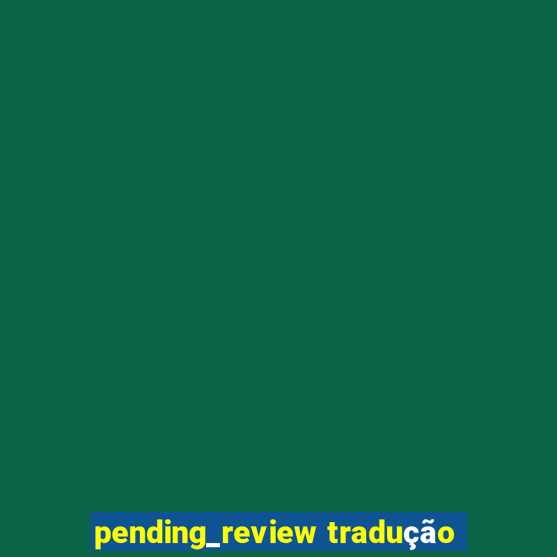 pending_review tradução