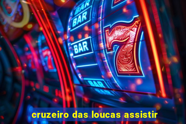 cruzeiro das loucas assistir