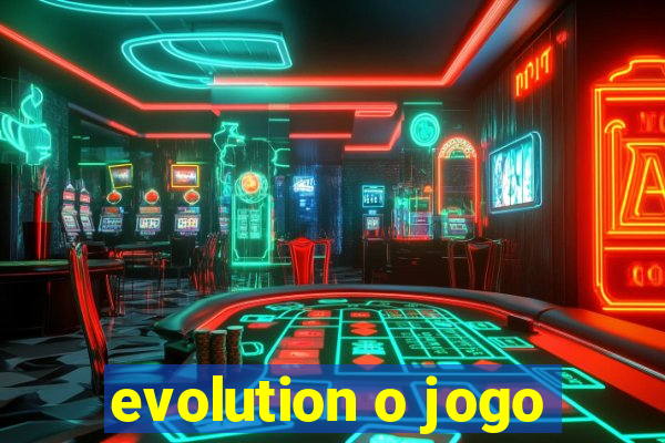 evolution o jogo