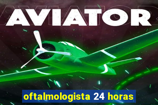 oftalmologista 24 horas