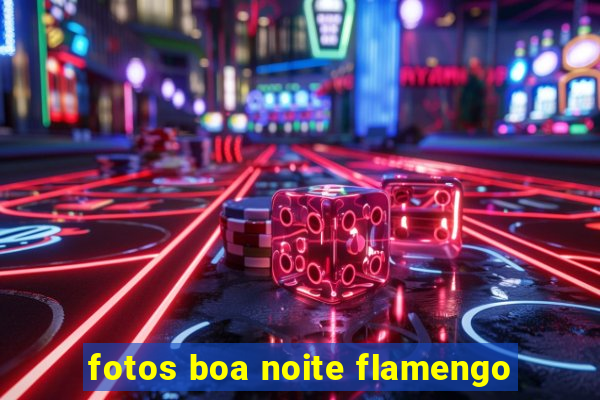 fotos boa noite flamengo