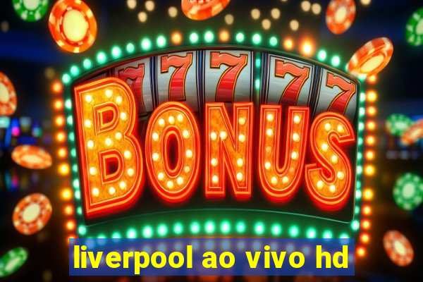 liverpool ao vivo hd