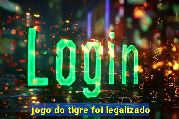 jogo do tigre foi legalizado