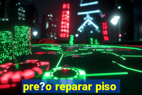 pre?o reparar piso