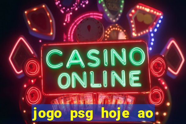 jogo psg hoje ao vivo onde assistir