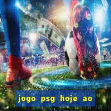 jogo psg hoje ao vivo onde assistir