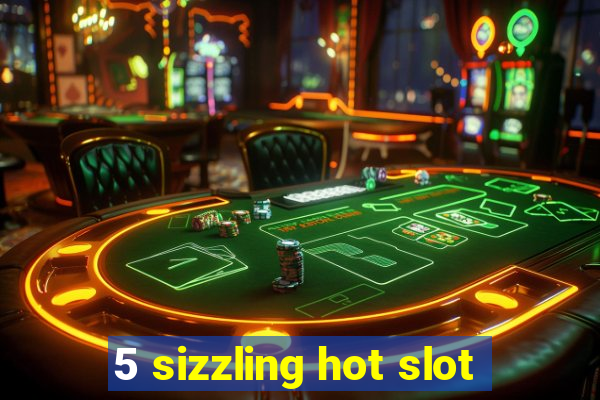 5 sizzling hot slot