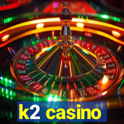 k2 casino