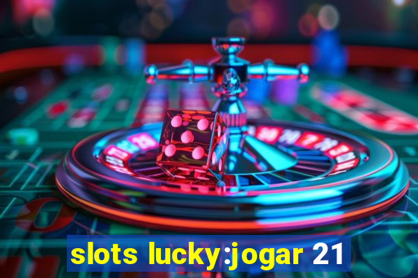 slots lucky:jogar 21