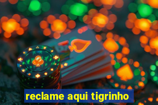 reclame aqui tigrinho