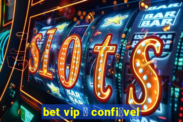 bet vip 茅 confi谩vel