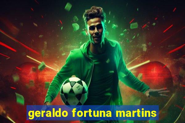 geraldo fortuna martins