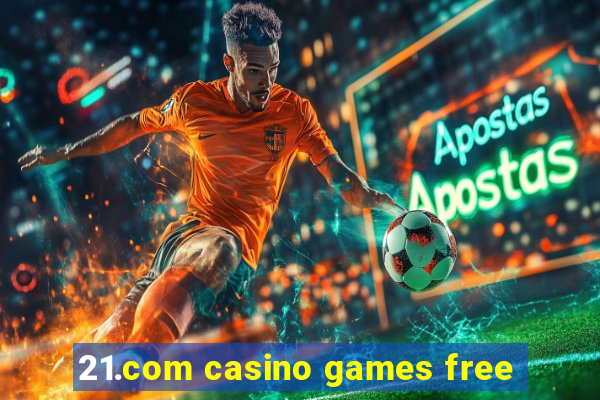 21.com casino games free